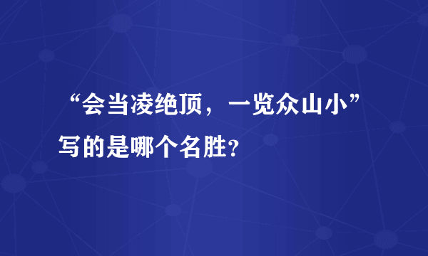 “会当凌绝顶，一览众山小”写的是哪个名胜？