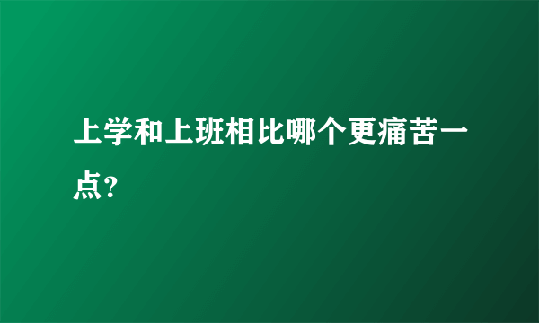 上学和上班相比哪个更痛苦一点？