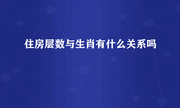 住房层数与生肖有什么关系吗