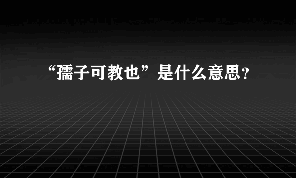 “孺子可教也”是什么意思？