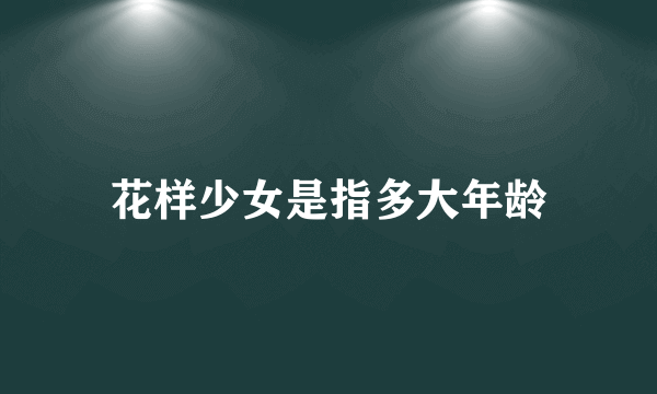 花样少女是指多大年龄