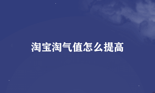 淘宝淘气值怎么提高