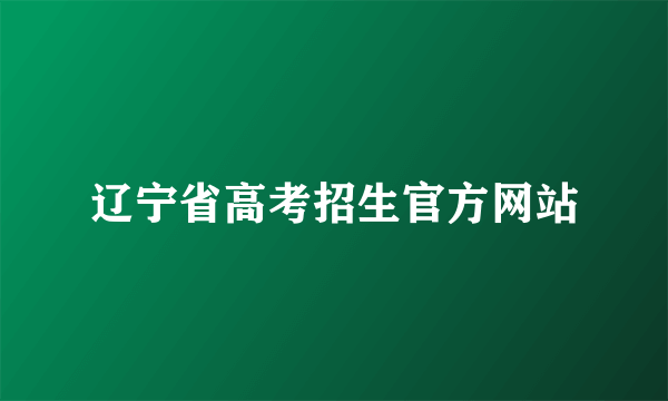 辽宁省高考招生官方网站