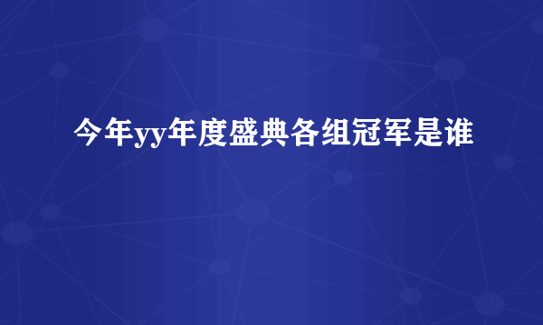 今年yy年度盛典各组冠军是谁