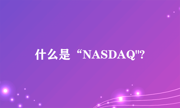 什么是“NASDAQ