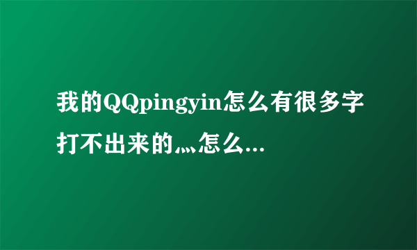 我的QQpingyin怎么有很多字打不出来的灬怎么删掉的灬每次删chu都说ying用以打开灬机xing7610