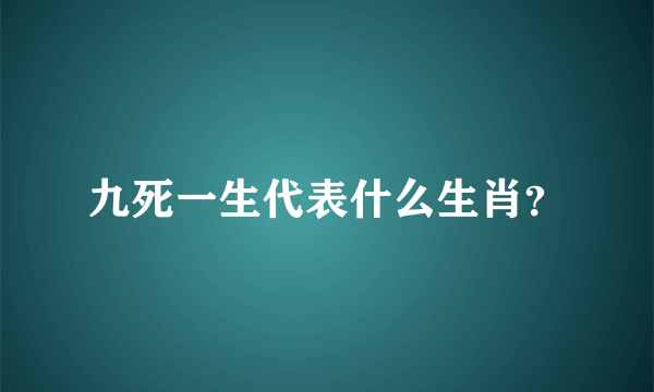 九死一生代表什么生肖？