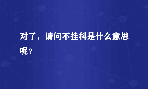 对了，请问不挂科是什么意思呢？