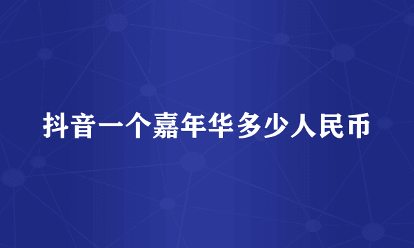 抖音一个嘉年华多少人民币