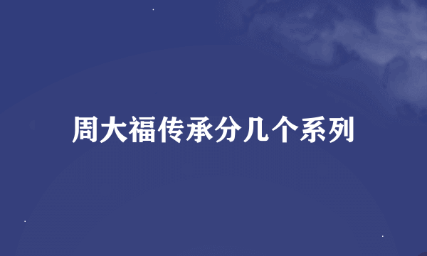 周大福传承分几个系列