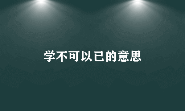 学不可以已的意思