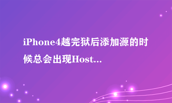 iPhone4越完狱后添加源的时候总会出现Host Unreachable和Cached Failure怎么解决？