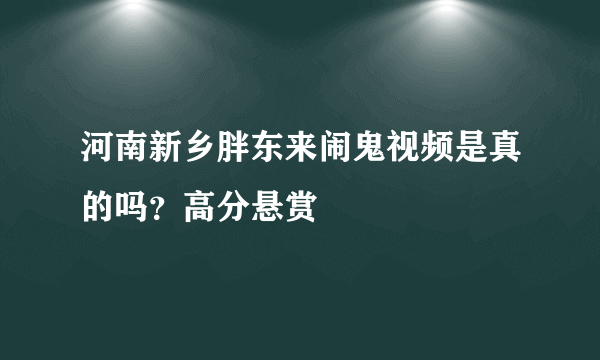 河南新乡胖东来闹鬼视频是真的吗？高分悬赏