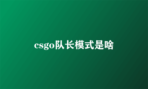 csgo队长模式是啥