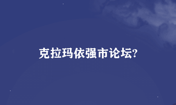 克拉玛依强市论坛?