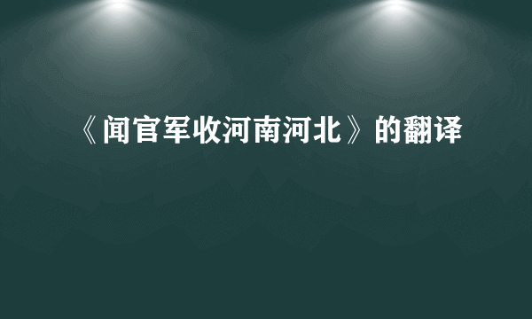 《闻官军收河南河北》的翻译