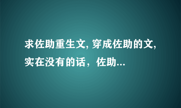 求佐助重生文, 穿成佐助的文, 实在没有的话，佐助穿越到海贼，死神，家教，网王也行