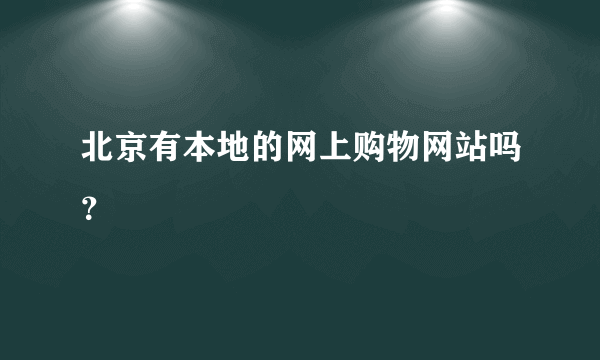 北京有本地的网上购物网站吗？