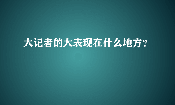 大记者的大表现在什么地方？