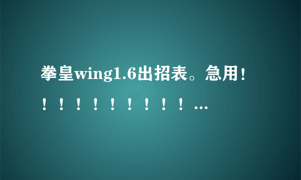 拳皇wing1.6出招表。急用！！！！！！！！！！！！！！！！！！！！