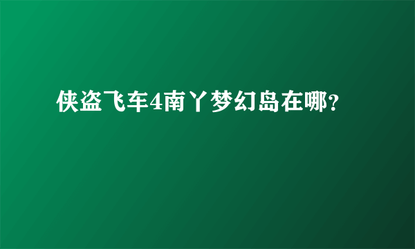 侠盗飞车4南丫梦幻岛在哪？