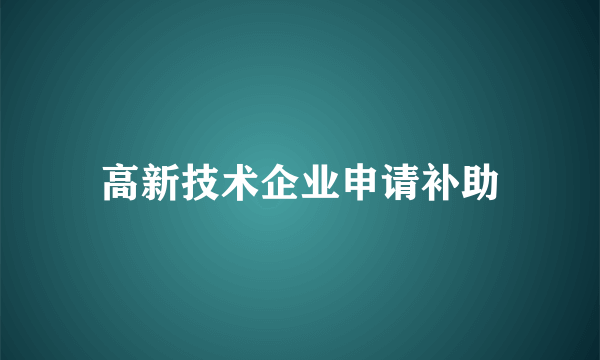 高新技术企业申请补助