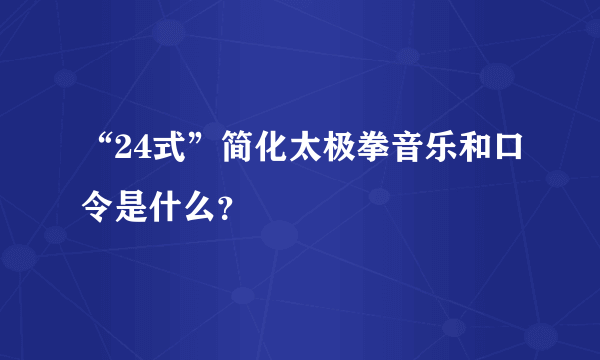 “24式”简化太极拳音乐和口令是什么？