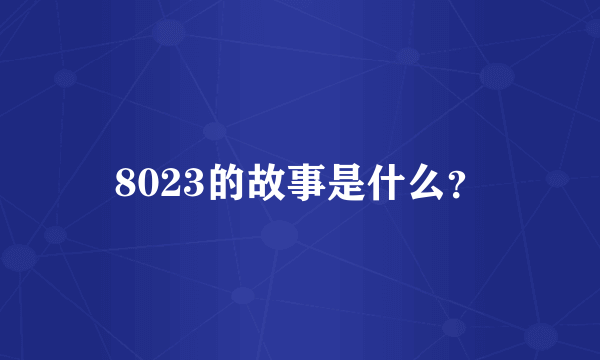 8023的故事是什么？