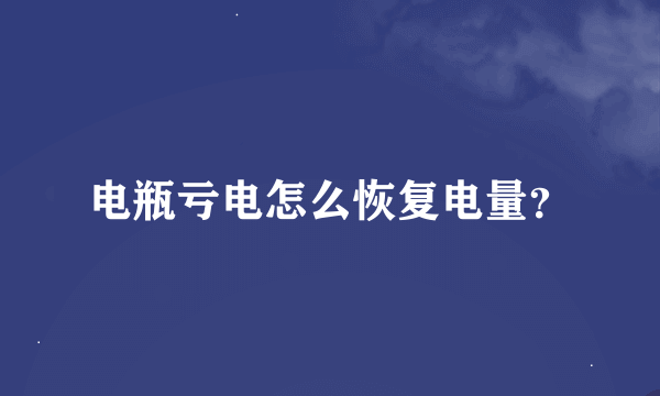 电瓶亏电怎么恢复电量？