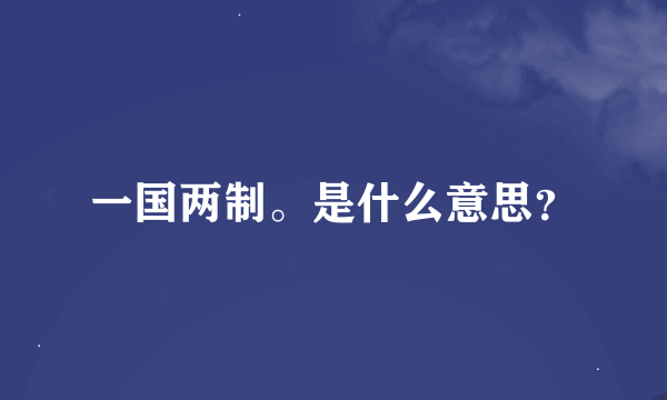 一国两制。是什么意思？