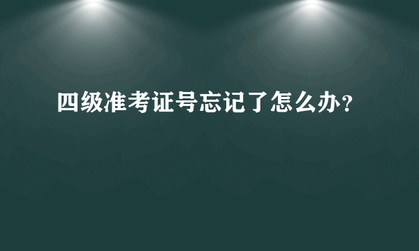 四级准考证号忘记了怎么办？