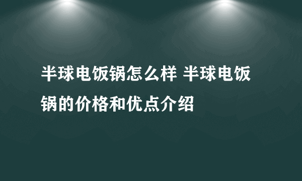 半球电饭锅怎么样 半球电饭锅的价格和优点介绍