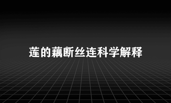 莲的藕断丝连科学解释