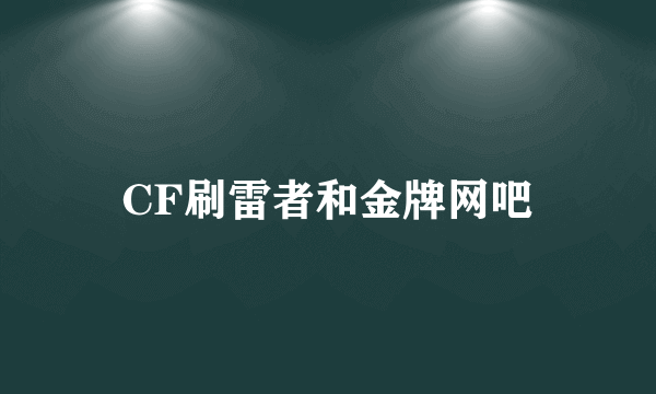 CF刷雷者和金牌网吧