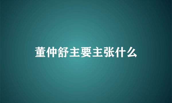 董仲舒主要主张什么