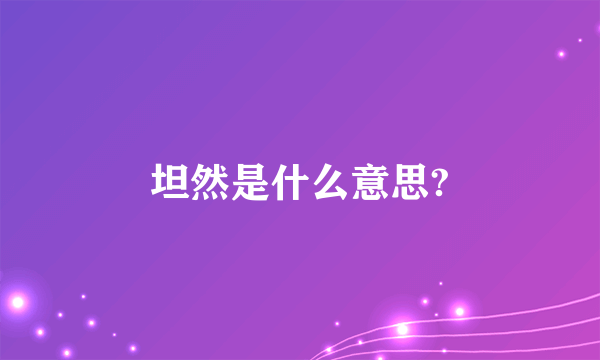 坦然是什么意思?