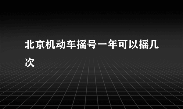 北京机动车摇号一年可以摇几次