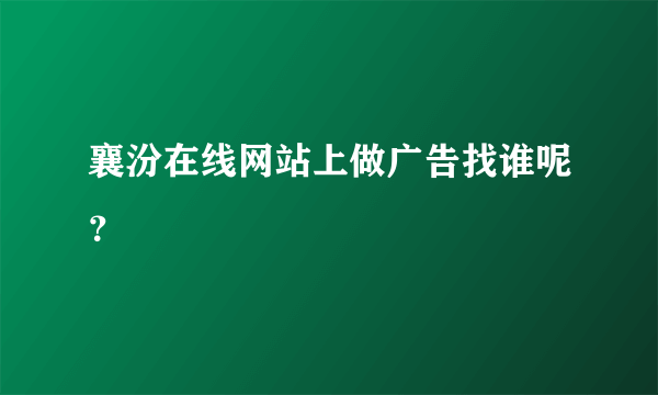 襄汾在线网站上做广告找谁呢？