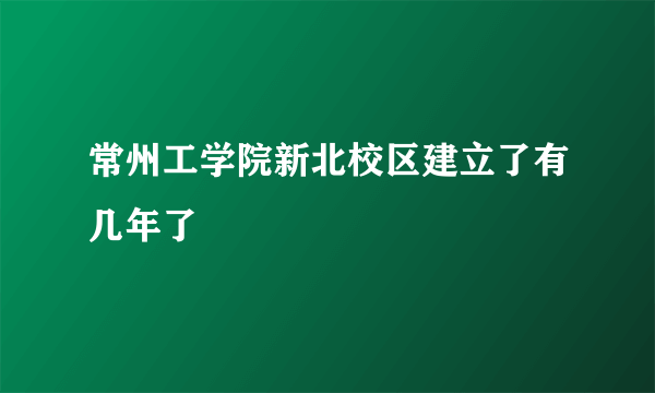 常州工学院新北校区建立了有几年了