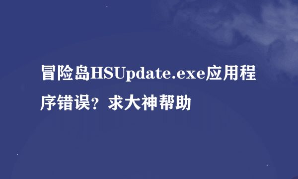 冒险岛HSUpdate.exe应用程序错误？求大神帮助