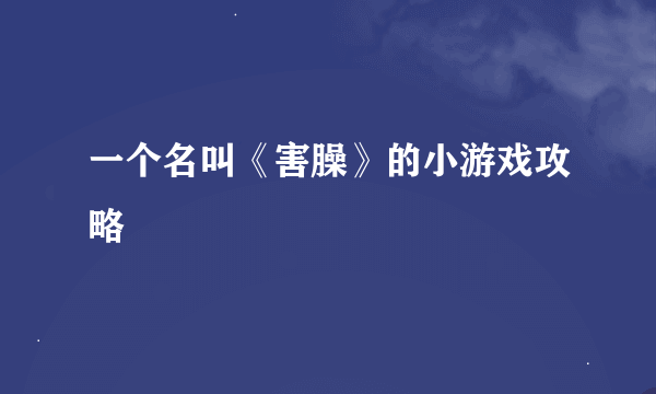 一个名叫《害臊》的小游戏攻略