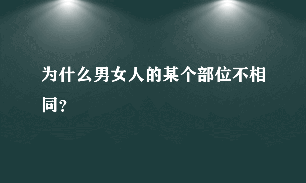 为什么男女人的某个部位不相同？