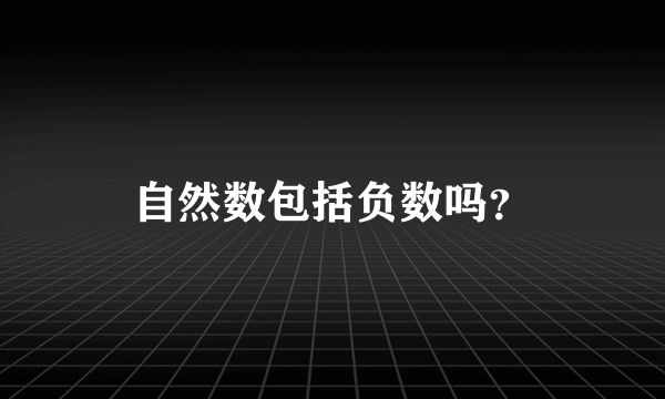 自然数包括负数吗？