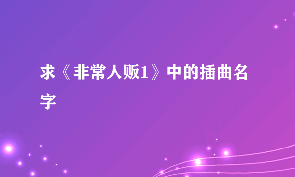 求《非常人贩1》中的插曲名字