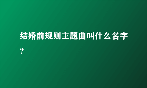 结婚前规则主题曲叫什么名字？