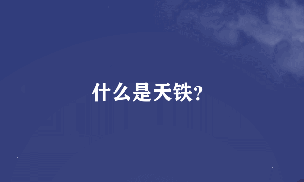 什么是天铁？