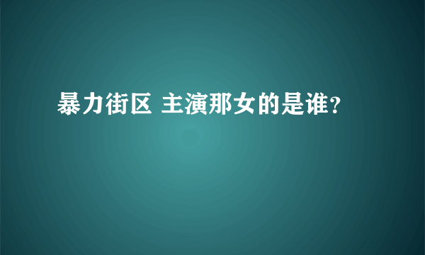 暴力街区 主演那女的是谁？