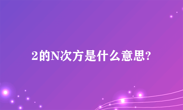 2的N次方是什么意思?