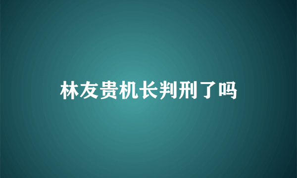 林友贵机长判刑了吗