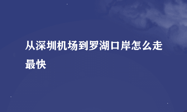 从深圳机场到罗湖口岸怎么走最快